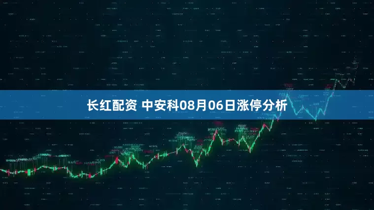 长红配资 中安科08月06日涨停分析