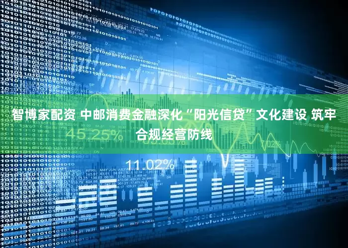 智博家配资 中邮消费金融深化“阳光信贷”文化建设 筑牢合规经营防线