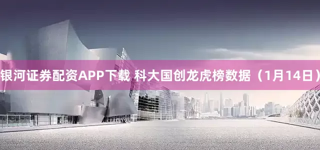 银河证券配资APP下载 科大国创龙虎榜数据（1月14日）