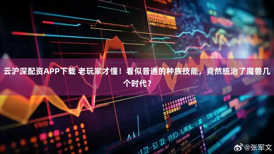 云沪深配资APP下载 老玩家才懂！看似普通的种族技能，竟然统治了魔兽几个时代？